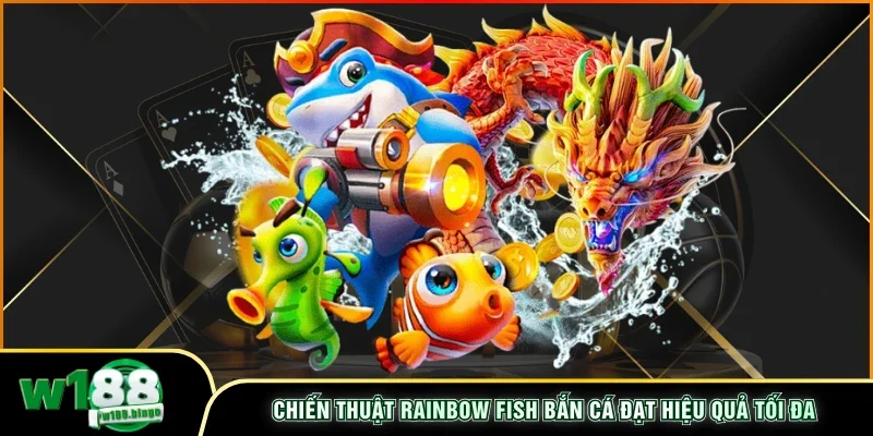 Chiến thuật Rainbow Fish bắn cá đạt hiệu quả tối đa