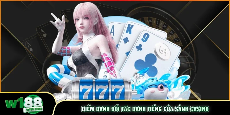 ​Điểm danh đối tác danh tiếng của sảnh casino