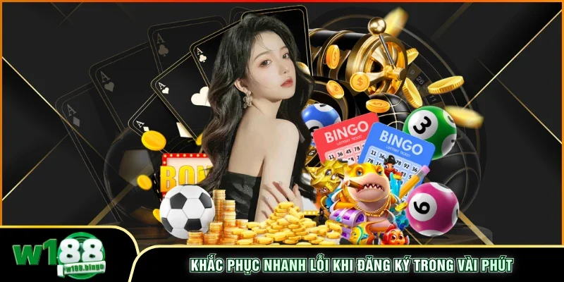 Khắc phục nhanh lỗi khi đăng ký trong vài phút
