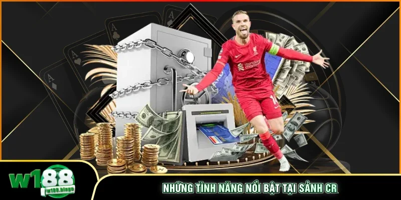 Những tình năng nổi bật tại sảnh CR