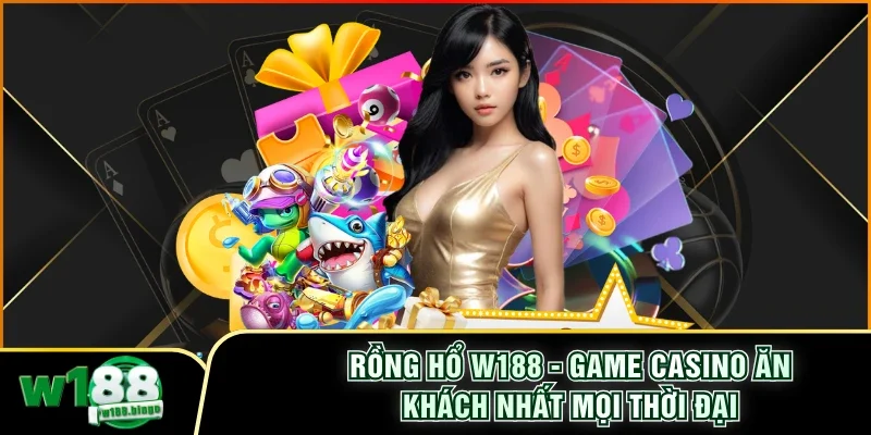 Rồng Hổ w188 - Game Casino Ăn Khách Nhất Mọi Thời Đại