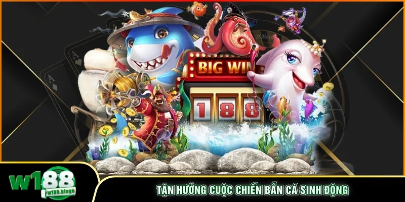Tận hưởng cuộc chiến bắn cá sinh động