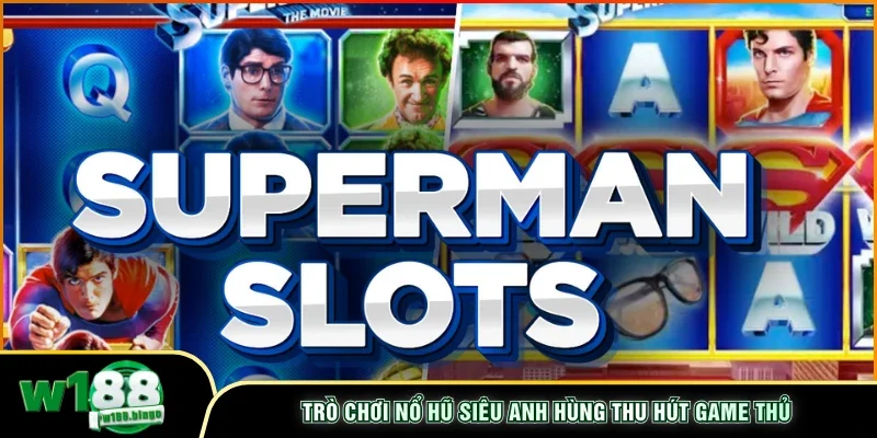 Trò chơi nổ hũ Siêu Anh Hùng thu hút game thủ